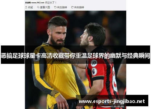 恶搞足球球星卡高清收藏带你重温足球界的幽默与经典瞬间
